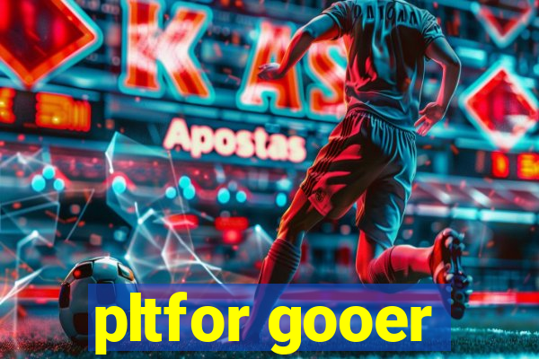 pltfor gooer